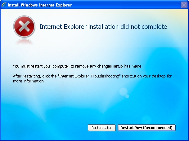 A screenshot of an error message saying: Internet Explorer installation did not complete. You must restart your computer to remove any changes setup has made. After restarting, click the “Internet Explorer Troubleshooting” shortcut on your desktop for more information. (Button) “Restart Later”. (Button) “Restart Now (Recommended)”.